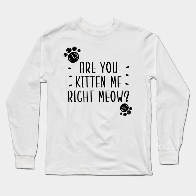 Are You Kitten Me Right Meow Long Sleeve T-Shirt by Health